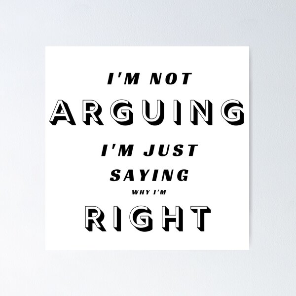Item preview,  I'm not ARGUING, I'm just saying why I'm RIGHT designed and sold by Aura __Print.
