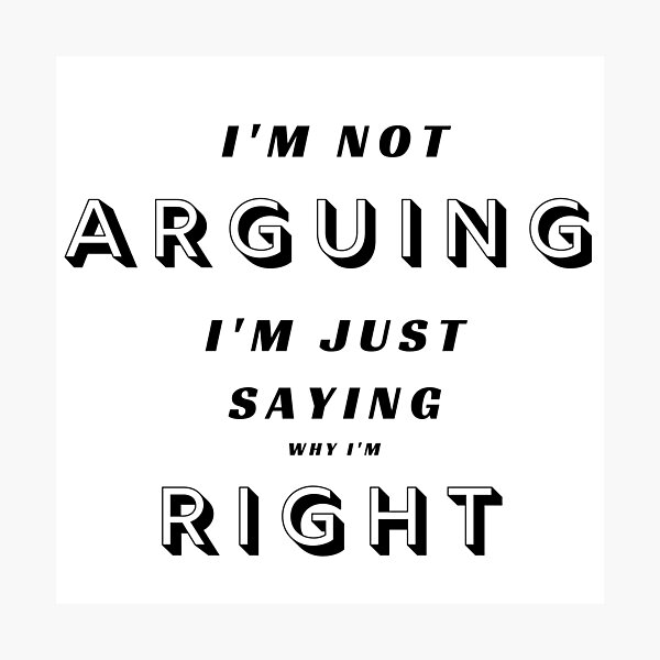 Item preview,  I'm not ARGUING, I'm just saying why I'm RIGHT designed and sold by Aura __Print.