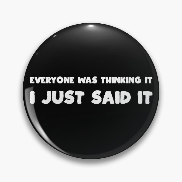 Item preview, Everyone was thinking it I just said it. designed and sold by Beefytee.