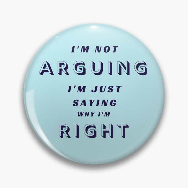 Item preview,  I'm not ARGUING, I'm just saying why I'm RIGHT designed and sold by Aura __Print.