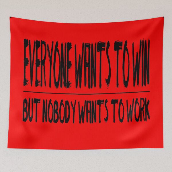 Item preview, Everyone Wants To Win But Nobody Wants To Work designed and sold by darknessjeff86.