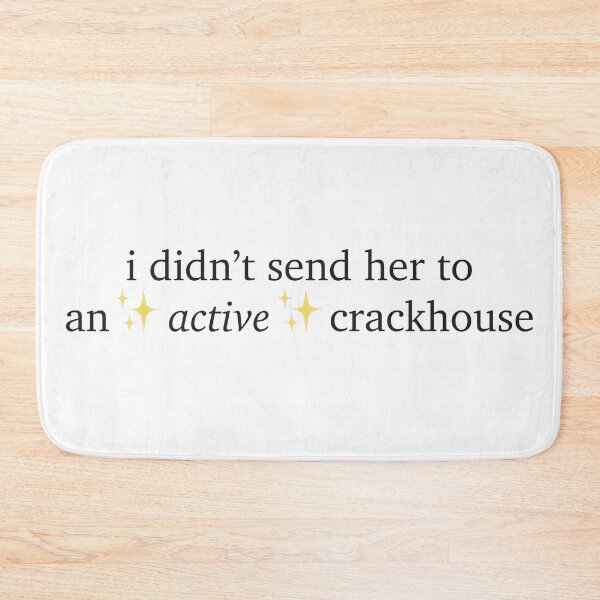 Item preview, i didn't send her to an active crackhouse quote designed and sold by abbiem97.