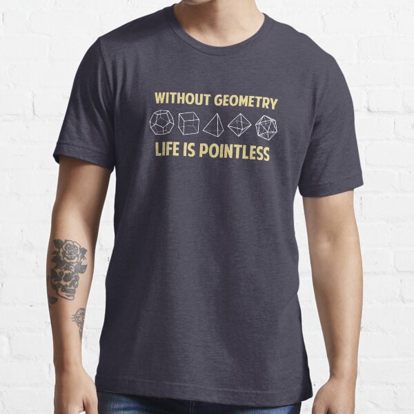 Without Geometry Life Is Pointless Essential T-Shirt