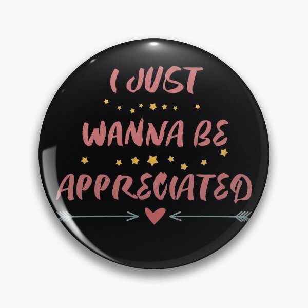 Item preview, I Just Wanna Be Appreciated designed and sold by ForFunDesigns.