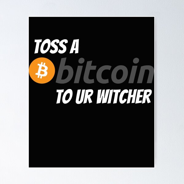 Item preview, Toss a Bitcoin to ur Witcher - Original designed and sold by Cryptohaven.
