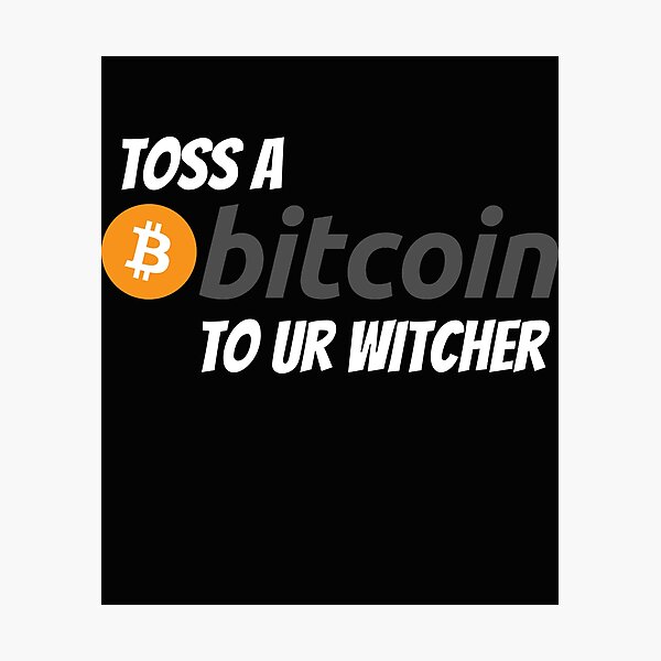 Item preview, Toss a Bitcoin to ur Witcher - Original designed and sold by Cryptohaven.
