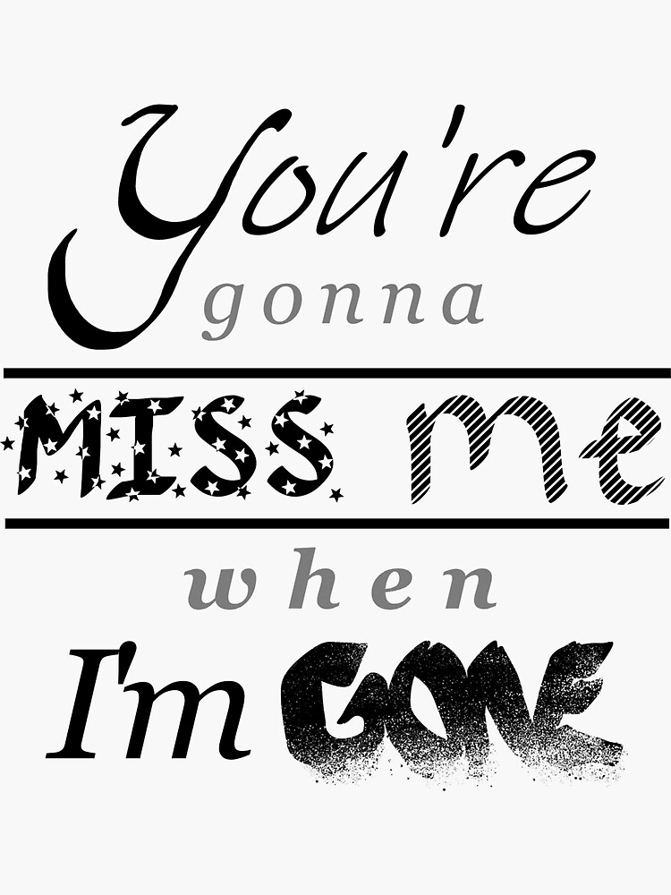 you-re-gonna-miss-me-when-i-m-gone-sticker-for-sale-by-jasetease