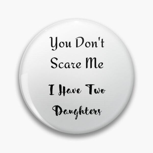 Item preview, You Don't Scare Me, I Have Two Daughters designed and sold by Ogrelink.