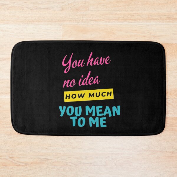Item preview, You Have No Idea How Much You Mean To Me designed and sold by nimitkhurana.