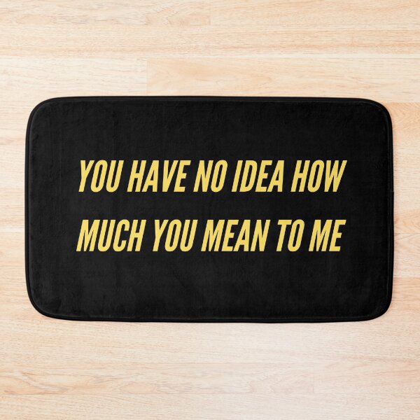 Item preview, You Have No Idea How Much You Mean To Me designed and sold by nimitkhurana.