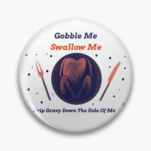 Item preview, Gobble Me Swallow Me Drip Gravy Down The Side Of Me designed and sold by YueHeng Creates ⭐⭐⭐⭐⭐.