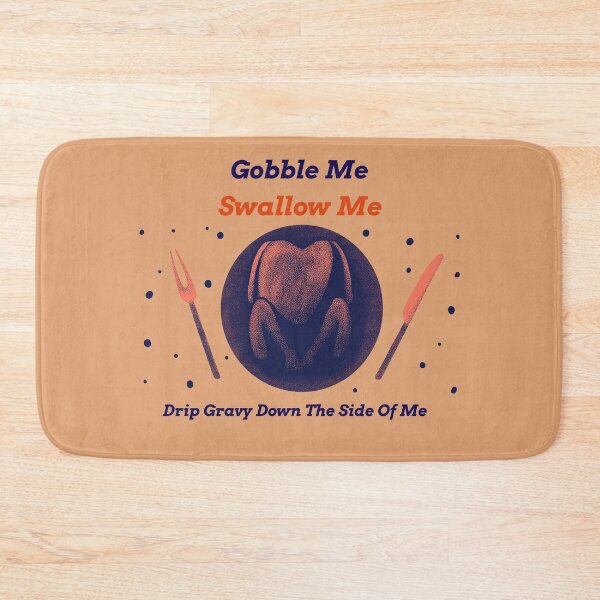 Item preview, Gobble Me Swallow Me Drip Gravy Down The Side Of Me designed and sold by YueHeng Creates ⭐⭐⭐⭐⭐.