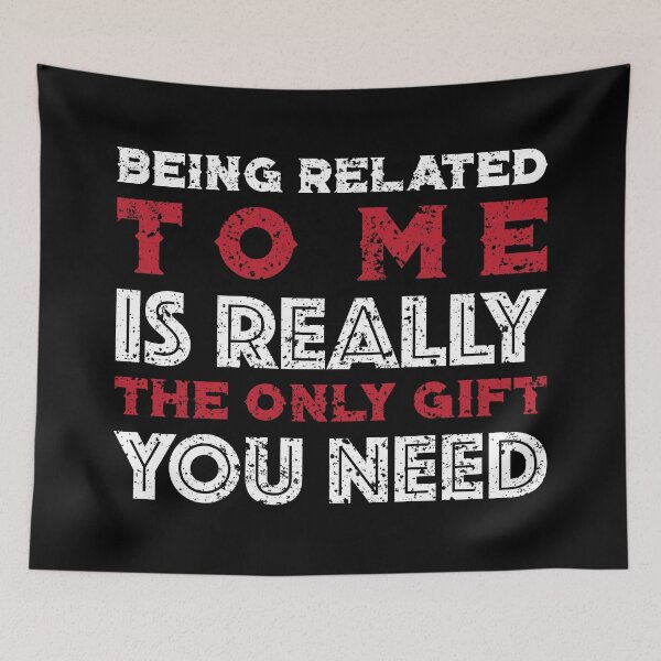 Item preview, Being Related to Me is Really the Only Gift You Need (Distressed Effect)  designed and sold by HeraAndKosmos.