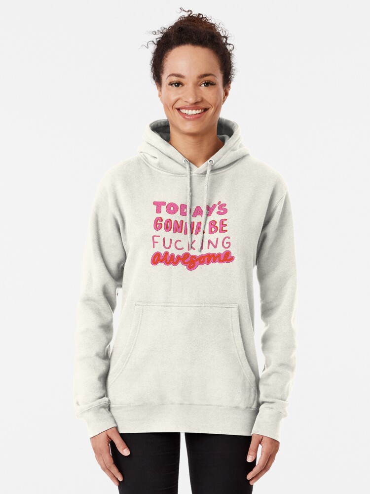 today's gonna be awesome - typography todays gonna be fucking awesome Pullover  Hoodie for Sale by cameronbaba | Redbubble