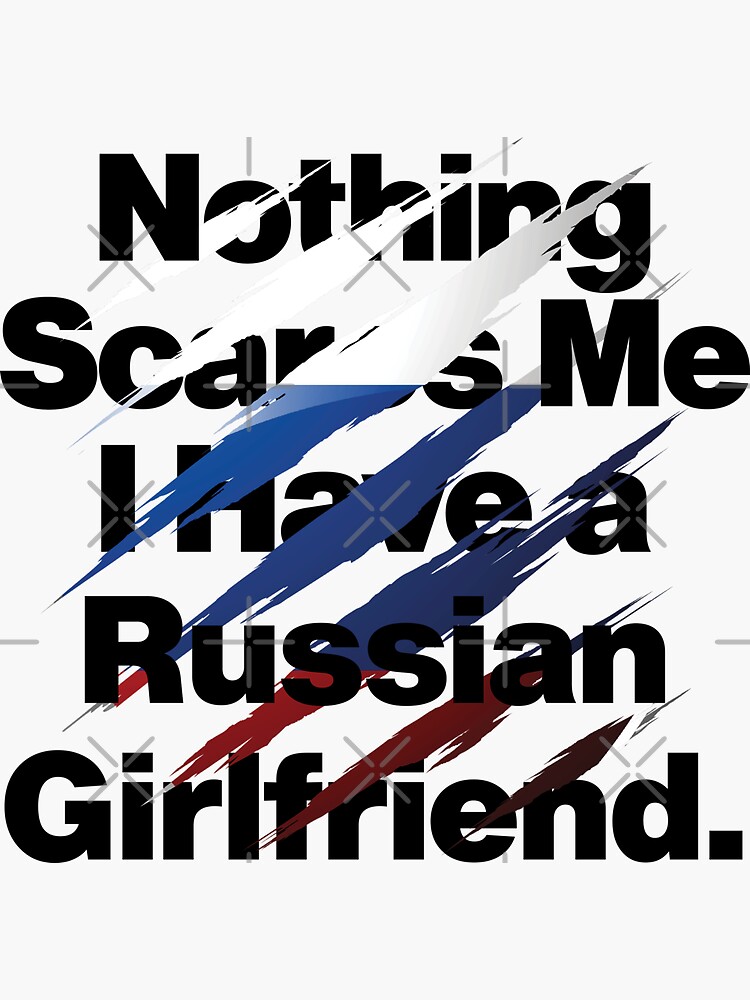 nothing-scares-me-i-have-a-russian-girlfriend-russia-sticker-for-sale