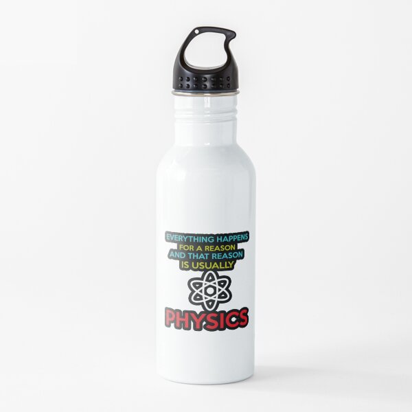 Everything Happens For A Reason And That Reason Is Usually Physics Water Bottle