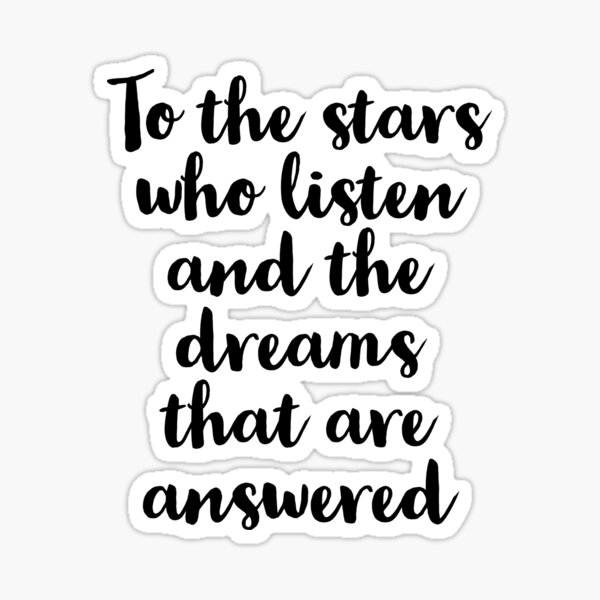 To The Stars Who Listen And The Dreams That Are Answered Sticker