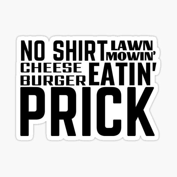 No Shirt, Lawn Mowin, Cheese Burger Eatin, Prick Sticker