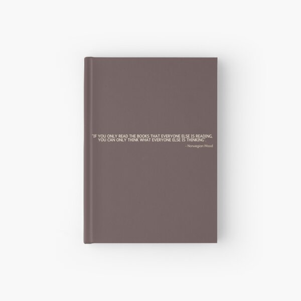 Norwegian Wood- If you only read the books that everyone else is reading, you can only think what everyone else is thinking Hardcover Journal
