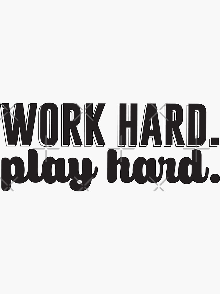 In Others' Words: Work Hard, Play Hard