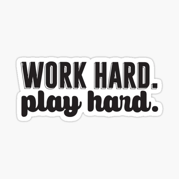 What does “work hard, play hard” really mean?