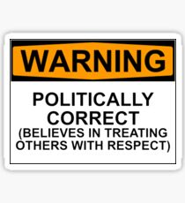 POLITICALLY CORRECT (BELIEVES IN TREATING OTHERS WITH RESPECT) Sticker