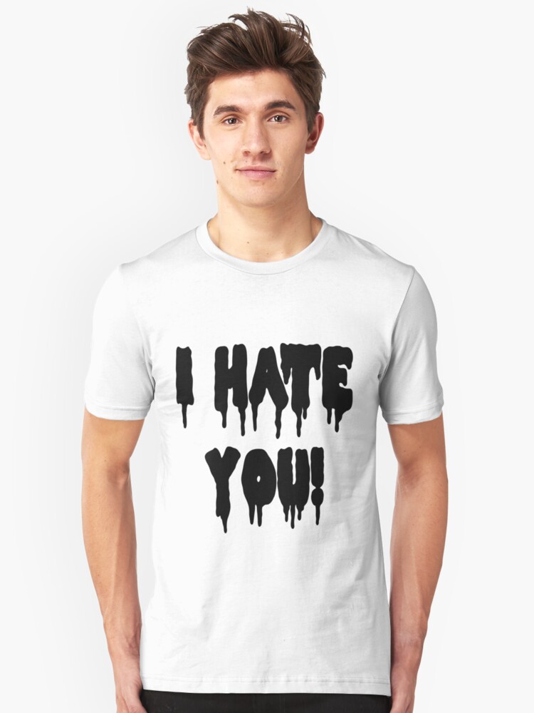 I Hate You Unisex T Shirt By Spidermccoy Redbubble