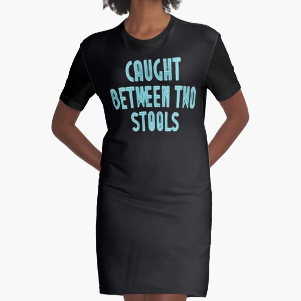 Caught between two stools Graphic T-Shirt Dress