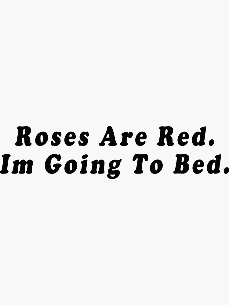 "Roses are Red, Im going to bed Funny shirt Stikers/Mugs" Sticker for Sale by Bedgy Redbubble
