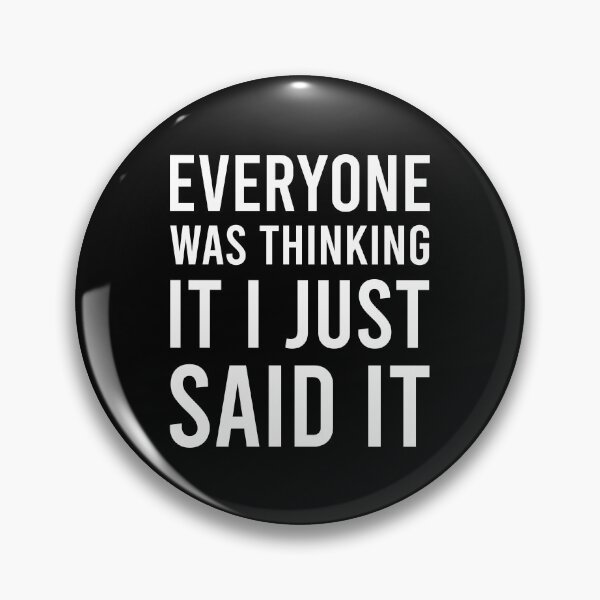 Item preview, Everyone Was Thinking It I Just Said It designed and sold by MJLdesigns.