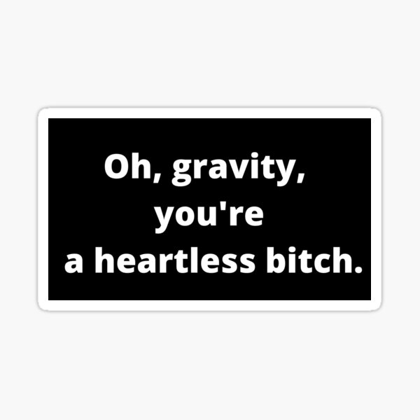 Gravity, eres una perra sin corazón Pegatina
