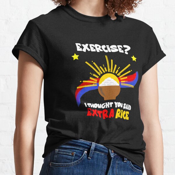 Exercise? I thought you said extra rice Classic T-Shirt
