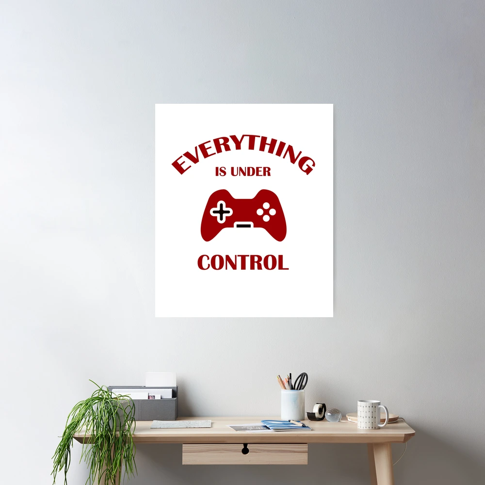 Everything is under control funny gaming gamer quote