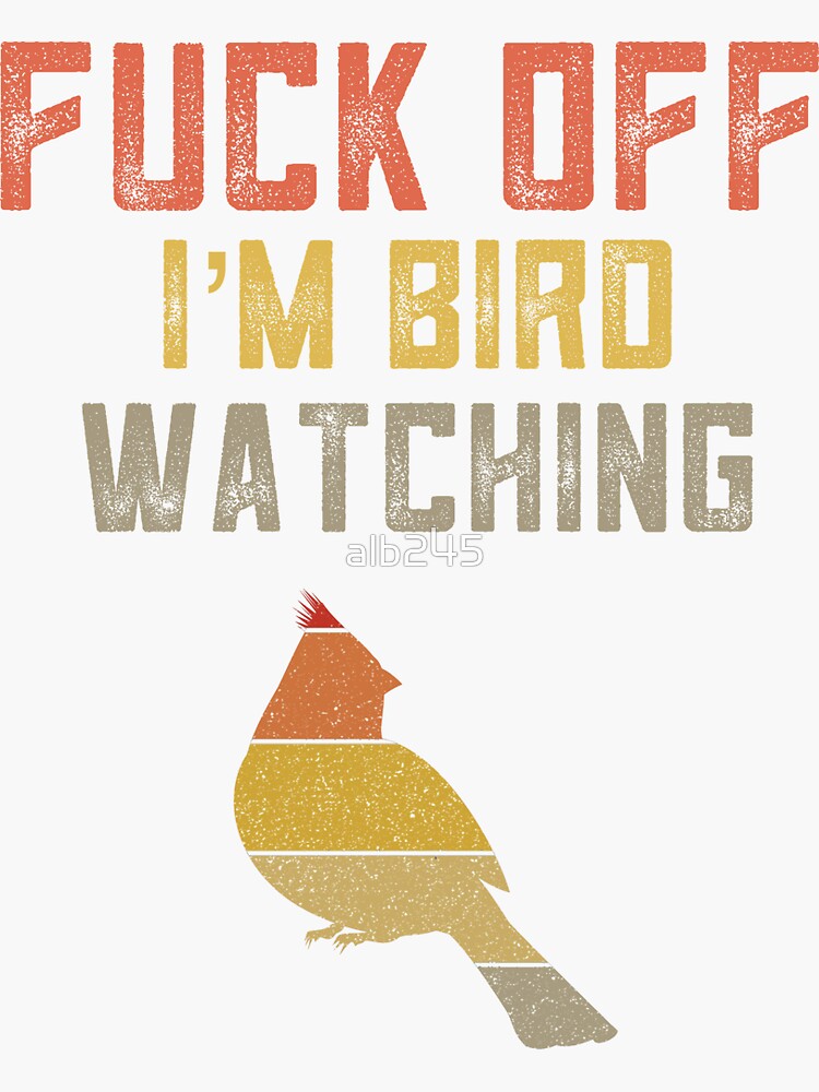 Funny Bird Watching T For Bird Watchers Birding Bird Lover Fuck Off Im Bird Watching