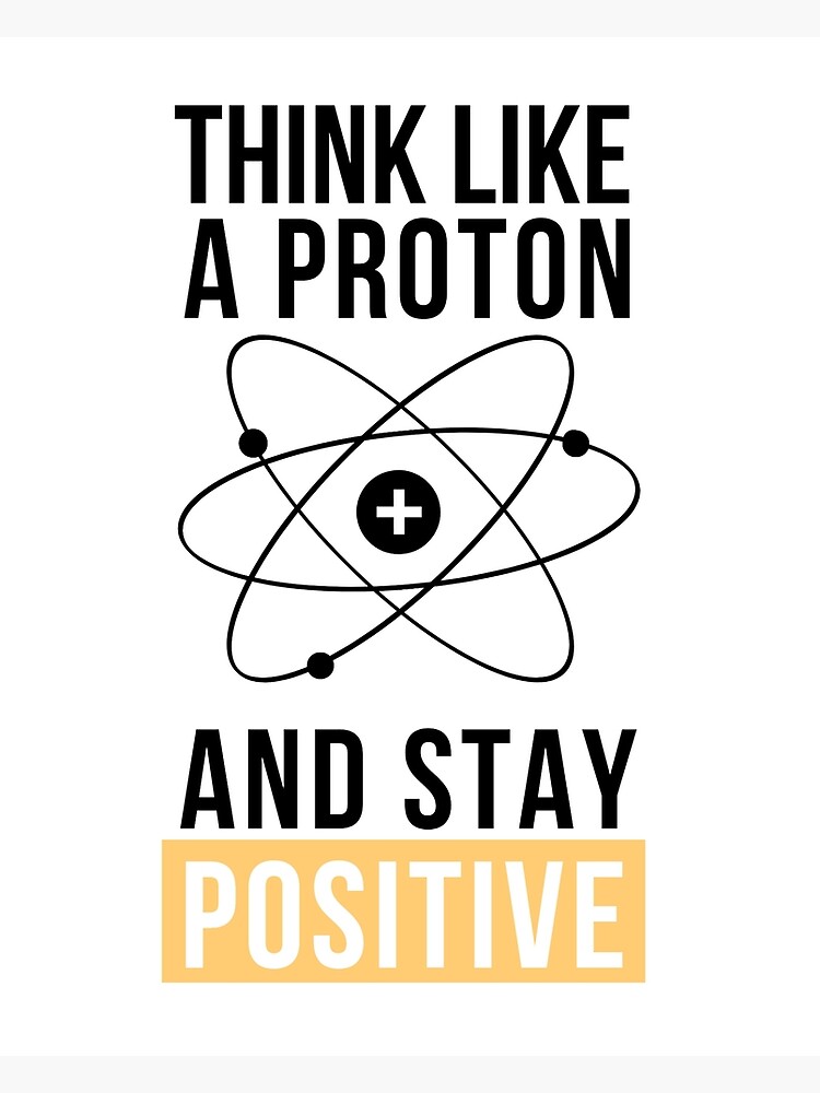 Disover Think Like A Proton And Stay Positive Premium Matte Vertical Poster
