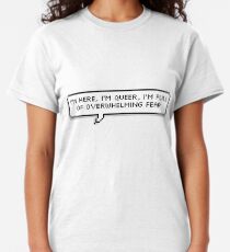 I'm here, I'm queer, I'm full of overwhelming fear Classic T-Shirt