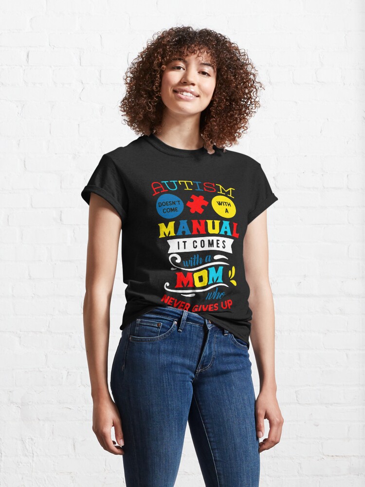 Alternate view of Autism Has No Manual But A Mom Who Never Gives Up Classic T-Shirt