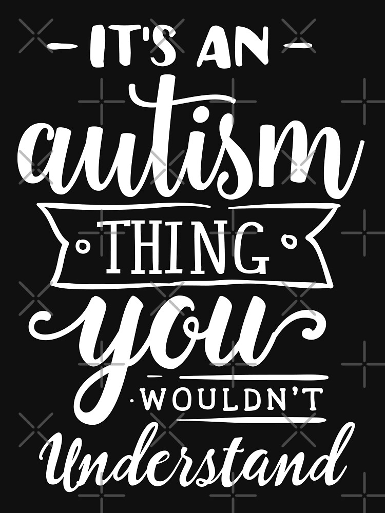 It's An Autism Thing You Wouldn't Undertand by NextLVLShirts
