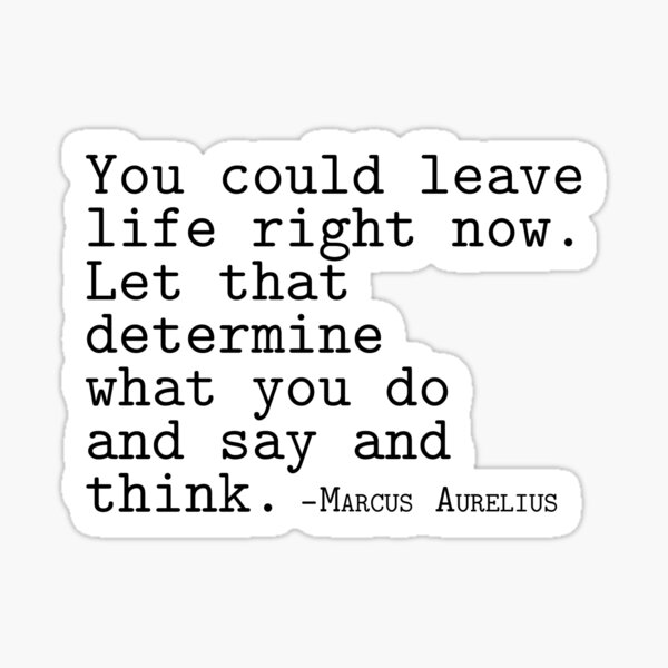 Item preview, You could leave life right now. Let that determine what you do and say and think.—Marcus Aurelius designed and sold by TheStephenBolin.
