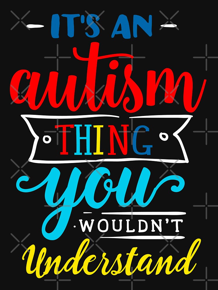 It's An Autism Thing You Wouldn't Undertand by NextLVLShirts