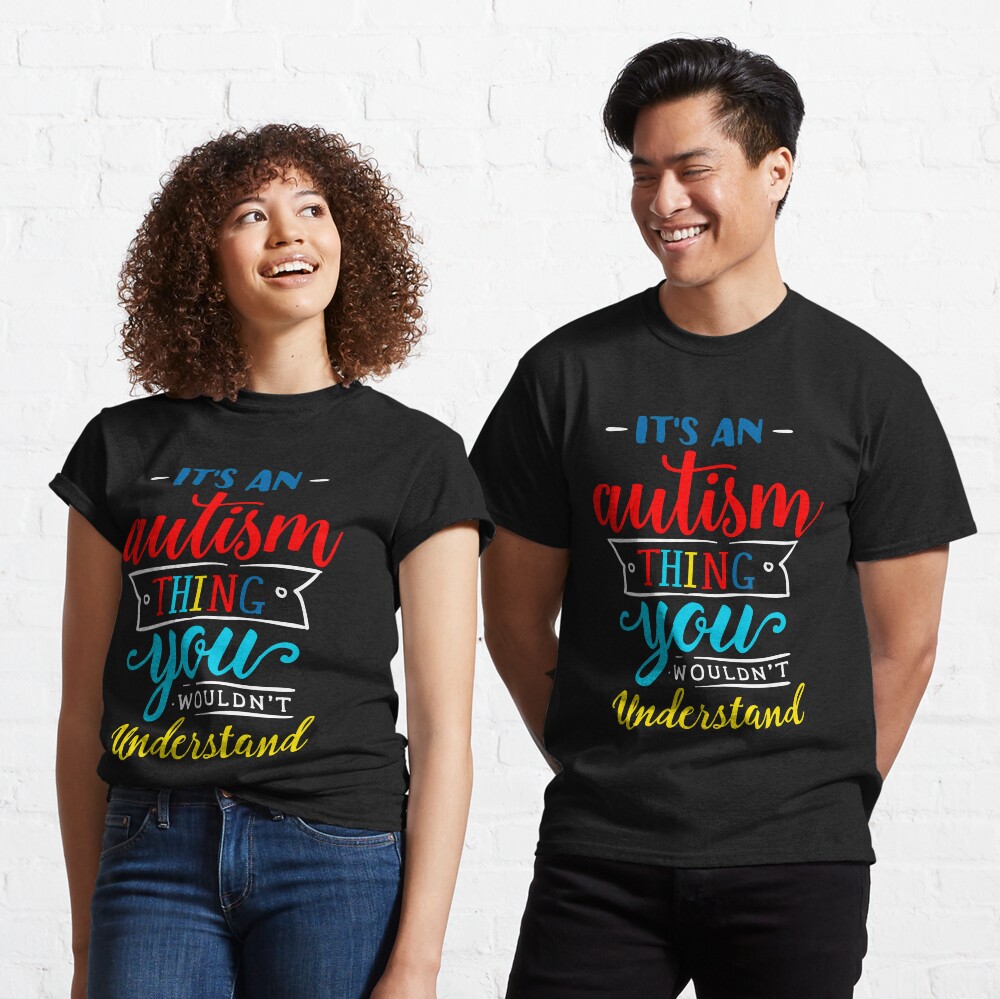 It's An Autism Thing You Wouldn't Undertand Classic T-Shirt