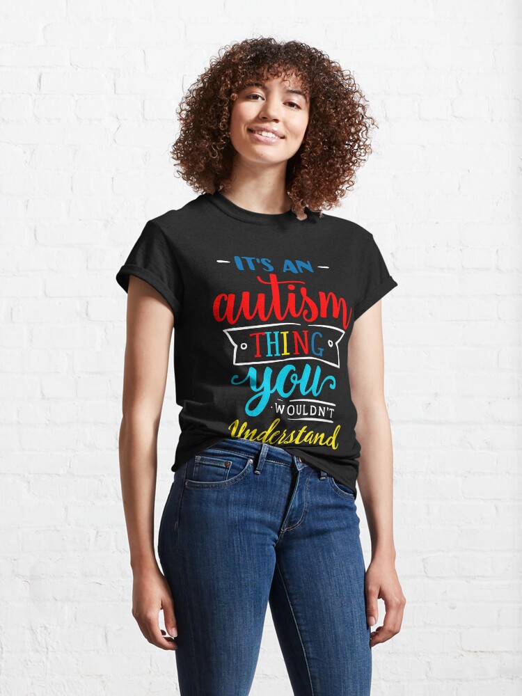 Alternate view of It's An Autism Thing You Wouldn't Undertand Classic T-Shirt