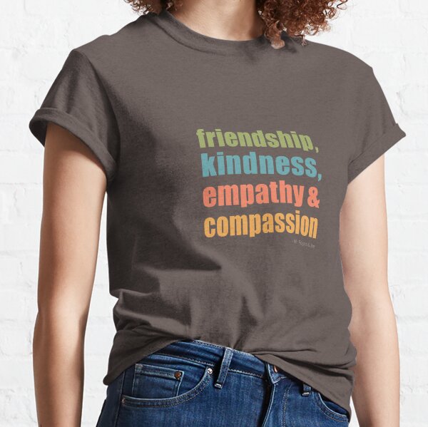 friendship, kindness, empathy, compassion Classic T-Shirt
