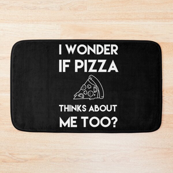 Item preview, I wonder if Pizza thinks about me too designed and sold by Roxdesigns.