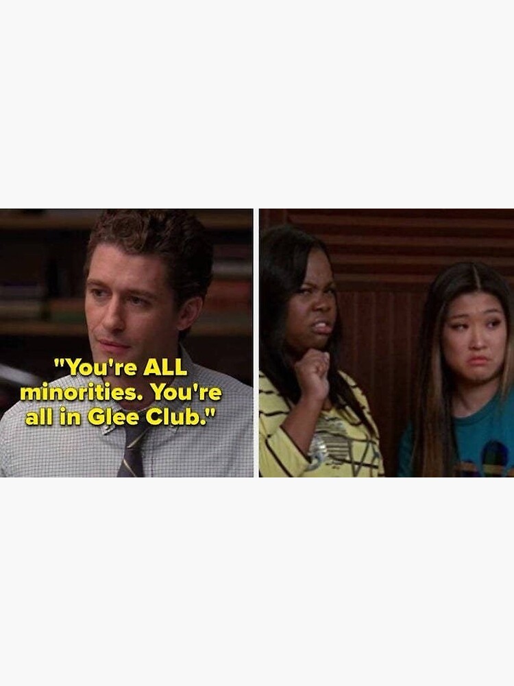 "YOU'RE ALL MINORITIES! YOU'RE IN THE GLEE CLUB!" Poster for Sale by