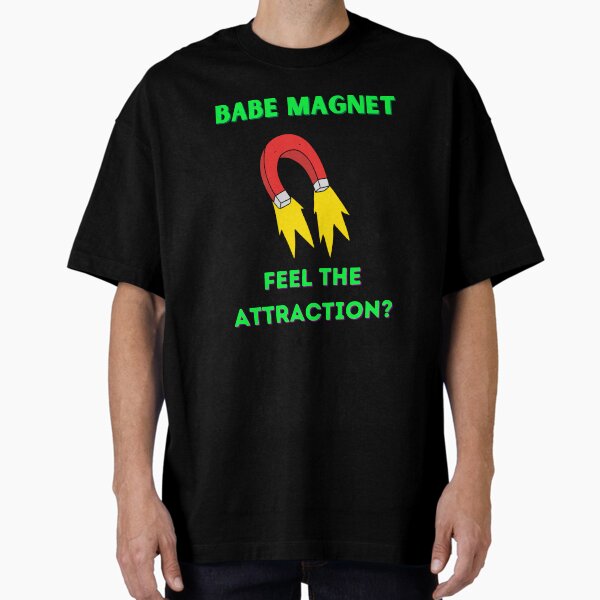 Babe Magnet Feel the Attraction Oversized T-Shirt