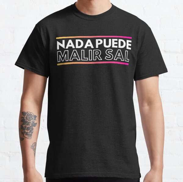 Nada puede malir sal, digo salir mal Camiseta clásica