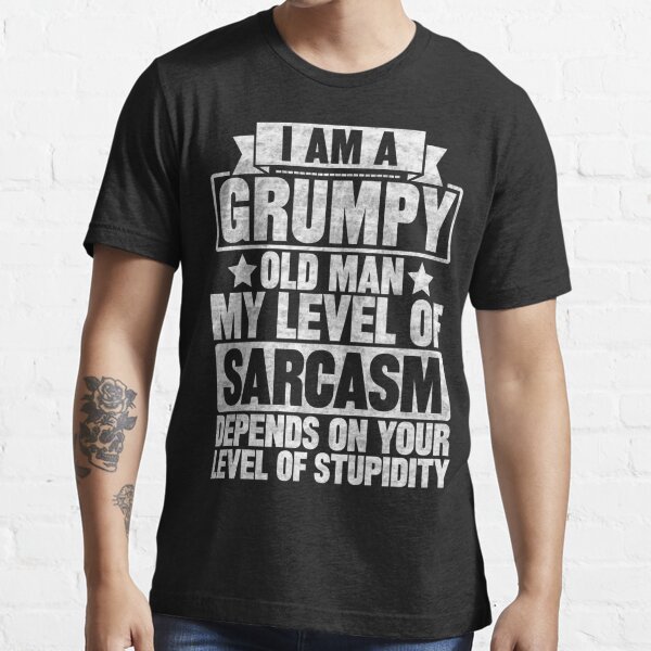 I Am A Grumpy Old Man My Level Of Sarcasm T Shirt For Sale By Solitee Redbubble I Am A 