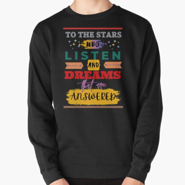 To the stars who listen and dreams that are answered Pullover Sweatshirt