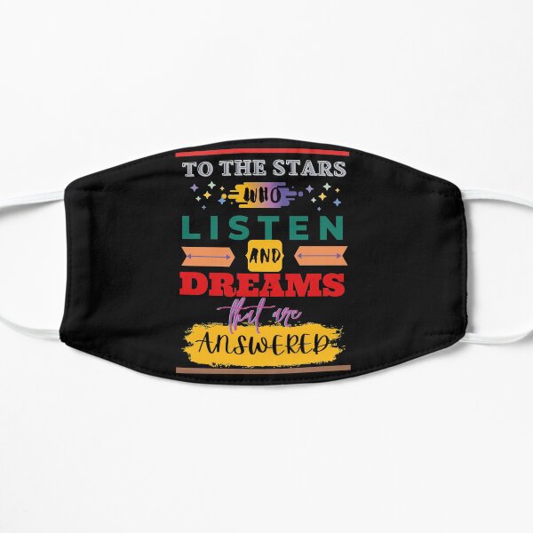To the stars who listen and dreams that are answered Flat Mask